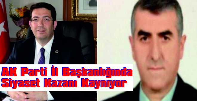 AK Parti İl Başkanlığında Siyaset Kazanı Kaynıyor