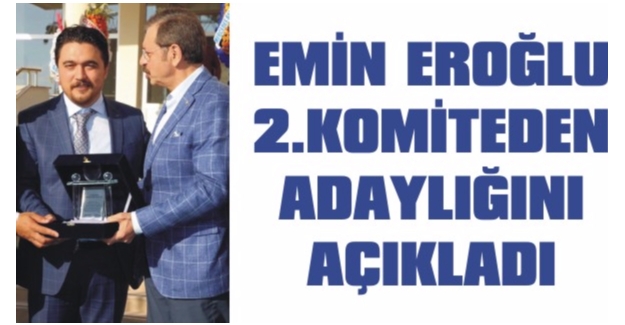 Emin Eroğlu 2. Komiteden adaylığını açıkldı