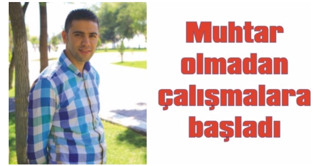 Muhtar olmadan çalışmalara başladı