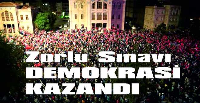 Zorlu Sınavı DEMOKRASİ KAZANDI 