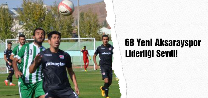 68 Yeni Aksarayspor liderliği sevdi