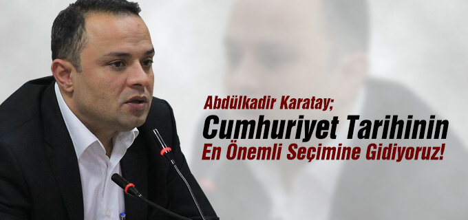 Cumhuriyet tarihinin en önemli seçimine gidiyoruz