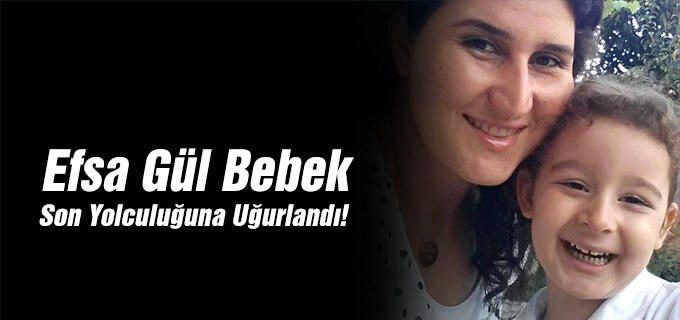 Efsa Gül bebek son yolculuğuna uğurlandı