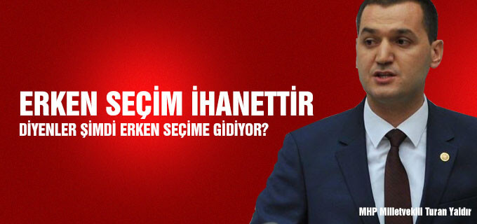 Erken seçim ihanettir diyenler erken seçime gidiyor