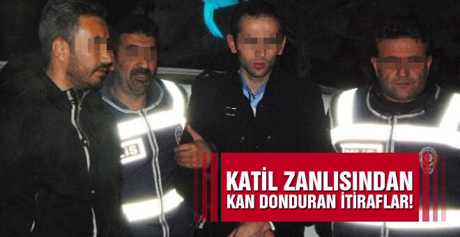 Katil zanlısından kan donduran itiraflar!