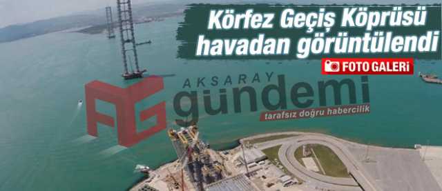 Körfez Geçiş Köprüsü havadan görüntülendi