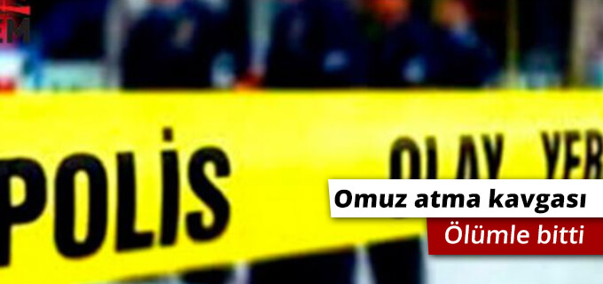 Omuz atma kavgası ölümle bitti